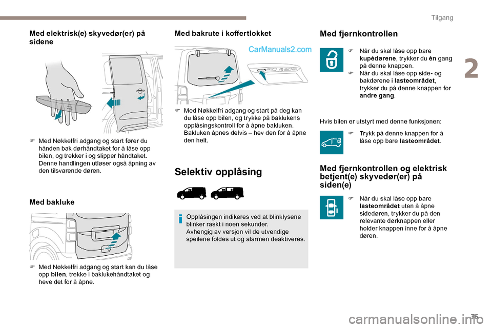 Peugeot Expert 2019 Brukerhåndbok (in Norwegian) 35
Med elektrisk(e) skyvedør(er) på
sidene
Med baklukeMed bakrute i koffertlokket
F Med Nøkkelfri adgang og start på deg kan
du låse opp bilen, og trykke på baklukens
opplåsingskontroll for Peugeot Expert 2019 Brukerhåndbok (in Norwegian) 35
Med elektrisk(e) skyvedør(er) på
sidene
Med baklukeMed bakrute i koffertlokket
F Med Nøkkelfri adgang og start på deg kan
du låse opp bilen, og trykke på baklukens
opplåsingskontroll for