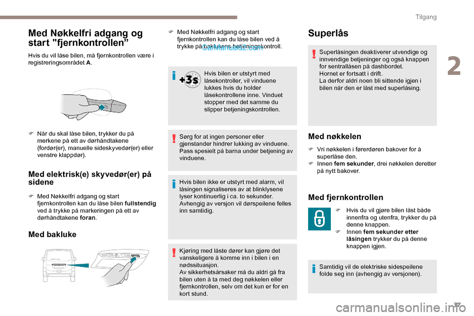 Peugeot Expert 2019 Brukerhåndbok (in Norwegian) 37
Med Nøkkelfri adgang og
start "fjernkontrollen”
Hvis du vil låse bilen, må fjernkontrollen være i
registreringsområdet A.
Med elektrisk(e) skyvedør(er) på
sidene
F Med Nøkkelfri adgang Peugeot Expert 2019 Brukerhåndbok (in Norwegian) 37
Med Nøkkelfri adgang og
start "fjernkontrollen”
Hvis du vil låse bilen, må fjernkontrollen være i
registreringsområdet A.
Med elektrisk(e) skyvedør(er) på
sidene
F Med Nøkkelfri adgang