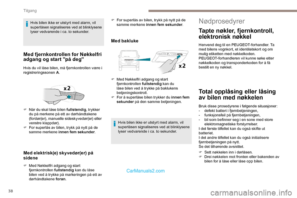 Peugeot Expert 2019 Brukerhåndbok (in Norwegian) 38
Med elektrisk(e) skyvedør(er) på
sidene
F Med Nøkkelfri adgang og start fjernkontrollen fullstendig kan du låse
bilen ved å trykke på markeringen på ett av
dørhåndtakene foran .
Med ba Peugeot Expert 2019 Brukerhåndbok (in Norwegian) 38
Med elektrisk(e) skyvedør(er) på
sidene
F Med Nøkkelfri adgang og start fjernkontrollen fullstendig kan du låse
bilen ved å trykke på markeringen på ett av
dørhåndtakene foran .
Med ba