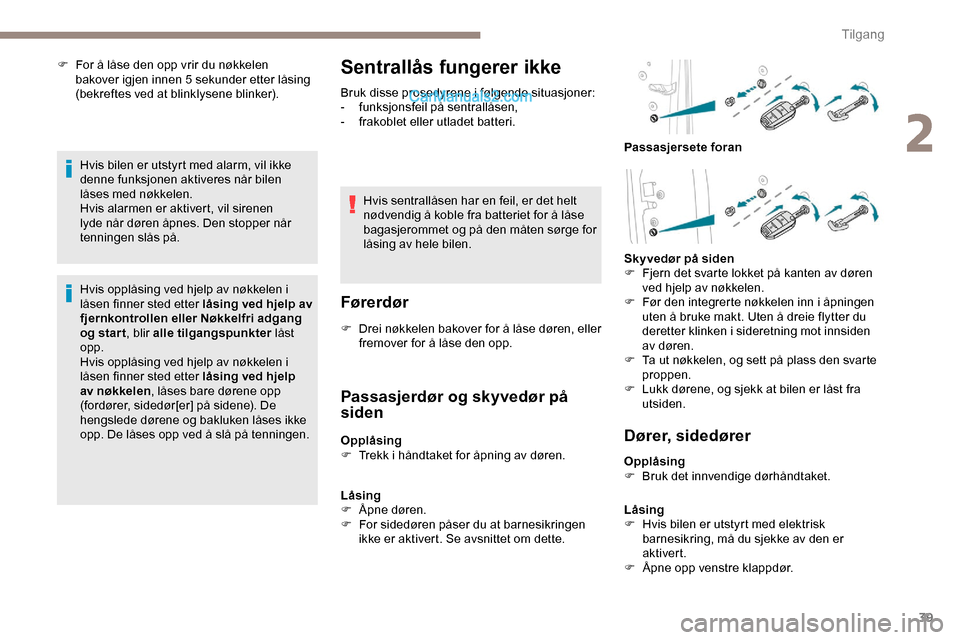 Peugeot Expert 2019 Brukerhåndbok (in Norwegian) 39
F For å låse den opp vrir du nøkkelen bakover igjen innen 5 sekunder etter låsing
(bekreftes ved at blinklysene blinker).
Hvis bilen er utstyrt med alarm, vil ikke
denne funksjonen aktiveres Peugeot Expert 2019 Brukerhåndbok (in Norwegian) 39
F For å låse den opp vrir du nøkkelen bakover igjen innen 5 sekunder etter låsing
(bekreftes ved at blinklysene blinker).
Hvis bilen er utstyrt med alarm, vil ikke
denne funksjonen aktiveres