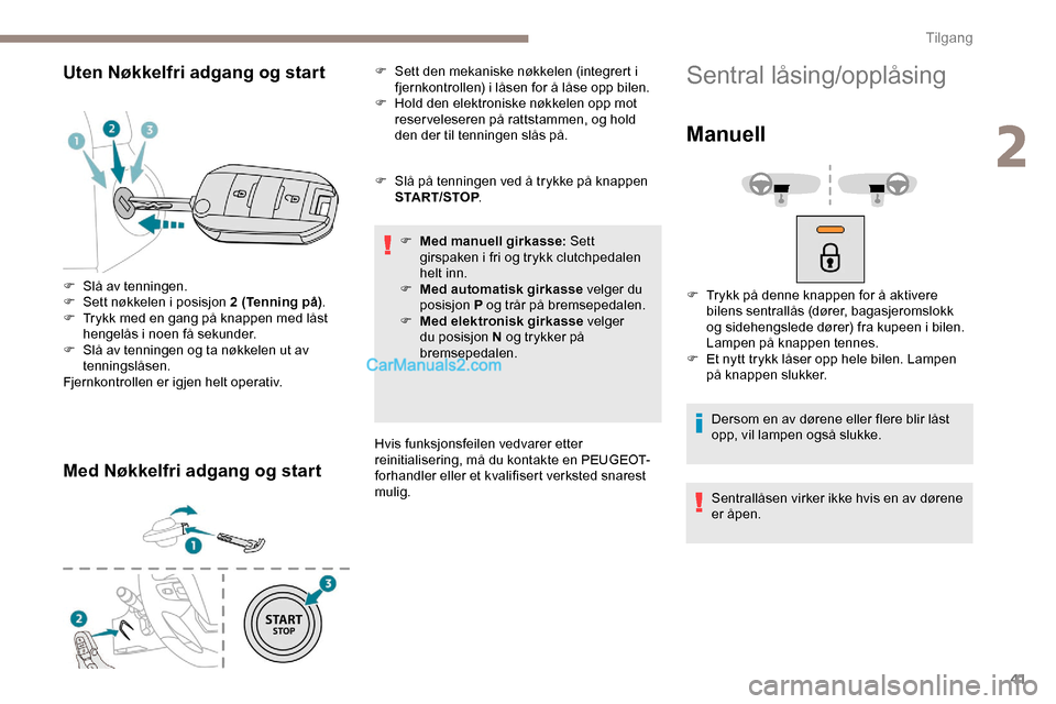Peugeot Expert 2019 Brukerhåndbok (in Norwegian) 41
Uten Nøkkelfri adgang og start
Med Nøkkelfri adgang og start
F Slå på tenningen ved å trykke på knappen START/STOP .
F
M
ed manuell girkasse: Sett
girspaken i fri og trykk clutchpedalen
Peugeot Expert 2019 Brukerhåndbok (in Norwegian) 41
Uten Nøkkelfri adgang og start
Med Nøkkelfri adgang og start
F Slå på tenningen ved å trykke på knappen START/STOP .
F
M
ed manuell girkasse: Sett
girspaken i fri og trykk clutchpedalen