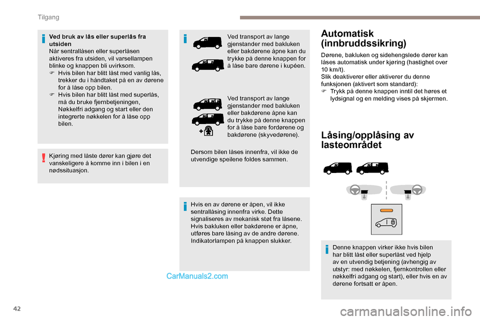 Peugeot Expert 2019 Brukerhåndbok (in Norwegian) 42
Låsing/opplåsing av
lasteområdet
Denne knappen virker ikke hvis bilen
har blitt låst eller superlåst ved hjelp
av en utvendig betjening (avhengig av
utstyr: med nøkkelen, fjernkontrollen Peugeot Expert 2019 Brukerhåndbok (in Norwegian) 42
Låsing/opplåsing av
lasteområdet
Denne knappen virker ikke hvis bilen
har blitt låst eller superlåst ved hjelp
av en utvendig betjening (avhengig av
utstyr: med nøkkelen, fjernkontrollen
