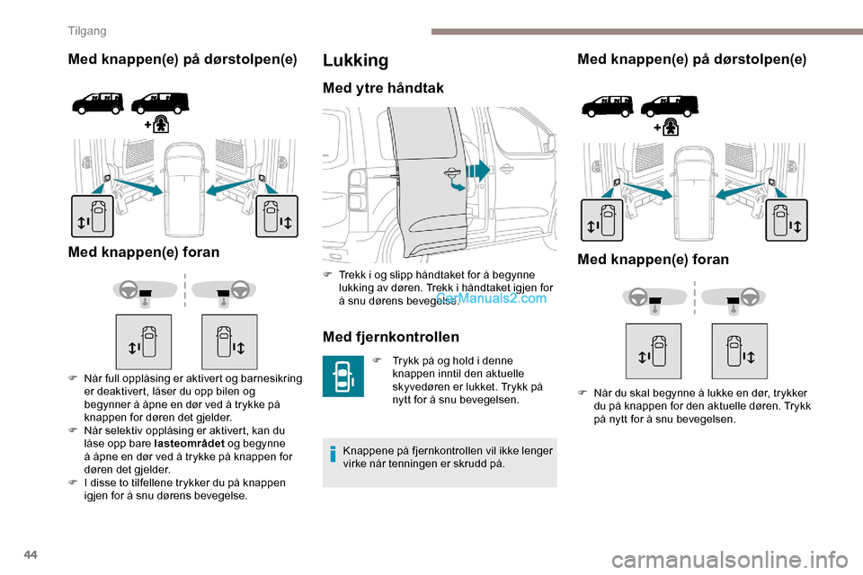 Peugeot Expert 2019  Brukerhåndbok (in Norwegian) 44
Med knappen(e) på dørstolpen(e)
Med knappen(e) foran
F Når full opplåsing er aktivert og barnesikring  er deaktivert, låser du opp bilen og 
begynner å åpne en dør ved å trykke på 
knappe