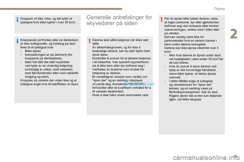 Peugeot Expert 2019  Brukerhåndbok (in Norwegian) 45
Knappen vil ikke virke, og det lyder et 
lydsignal hvis bilen kjører i over 30 km/t.
Knappen(e) på fronten eller på dørstolpen 
er ikke funksjonelle, og trykking på dem 
fører til et lydsigna