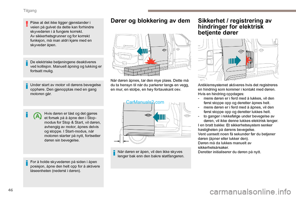 Peugeot Expert 2019 Brukerhåndbok (in Norwegian) 46
Påse at det ikke ligger gjenstander i
veien på gulvet da dette kan forhindre
skyvedøren i å fungere korrekt.
Av sikkerhetsgrunner og for korrekt
funksjon, må man aldri kjøre med en
skyved Peugeot Expert 2019 Brukerhåndbok (in Norwegian) 46
Påse at det ikke ligger gjenstander i
veien på gulvet da dette kan forhindre
skyvedøren i å fungere korrekt.
Av sikkerhetsgrunner og for korrekt
funksjon, må man aldri kjøre med en
skyved