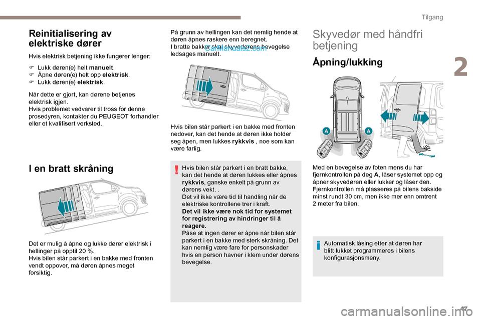 Peugeot Expert 2019 Brukerhåndbok (in Norwegian) 47
Reinitialisering av
elektriske dører
Hvis elektrisk betjening ikke fungerer lenger:
F
L
ukk døren(e) helt manuelt .
F
Å
pne døren(e) helt opp elektrisk .
F
L
ukk døren(e) elektrisk .
Peugeot Expert 2019 Brukerhåndbok (in Norwegian) 47
Reinitialisering av
elektriske dører
Hvis elektrisk betjening ikke fungerer lenger:
F
L
ukk døren(e) helt manuelt .
F
Å
pne døren(e) helt opp elektrisk .
F
L
ukk døren(e) elektrisk .