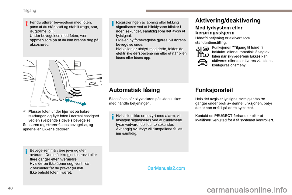 Peugeot Expert 2019 Brukerhåndbok (in Norwegian) 48
Før du utfører bevegelsen med foten,
påse at du står støtt og stabilt (regn, snø,
is, gjørme, o.l.).
Under bevegelsen med foten, vær
oppmerksom på at du kan brenne deg på
eksosrøret. Peugeot Expert 2019 Brukerhåndbok (in Norwegian) 48
Før du utfører bevegelsen med foten,
påse at du står støtt og stabilt (regn, snø,
is, gjørme, o.l.).
Under bevegelsen med foten, vær
oppmerksom på at du kan brenne deg på
eksosrøret.