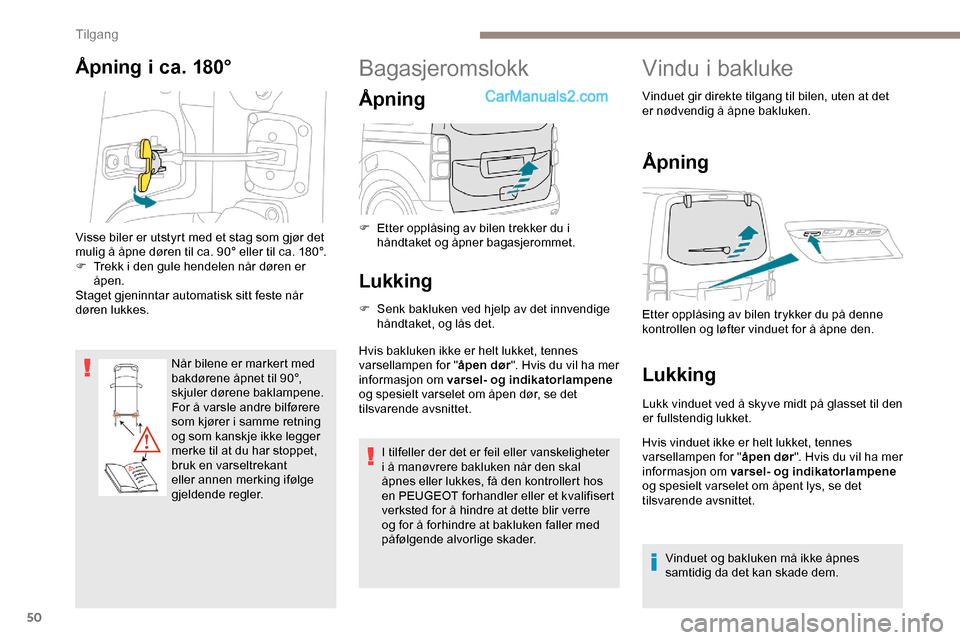 Peugeot Expert 2019 Brukerhåndbok (in Norwegian) 50
Åpning i ca. 180°
Når bilene er markert med
bakdørene åpnet til 90°,
skjuler dørene baklampene.
For å varsle andre bilførere
som kjører i samme retning
og som kanskje ikke legger
me Peugeot Expert 2019 Brukerhåndbok (in Norwegian) 50
Åpning i ca. 180°
Når bilene er markert med
bakdørene åpnet til 90°,
skjuler dørene baklampene.
For å varsle andre bilførere
som kjører i samme retning
og som kanskje ikke legger
me