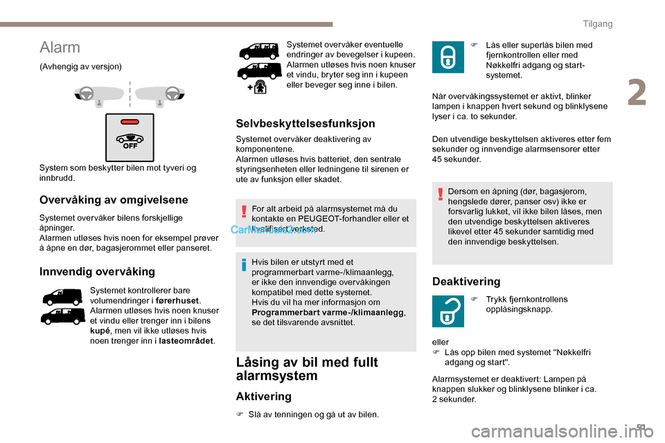 Peugeot Expert 2019  Brukerhåndbok (in Norwegian) 51
Alarm
(Avhengig av versjon)
System som beskytter bilen mot tyveri og 
innbrudd.
Overvåking av omgivelsene
Systemet over våker bilens forskjellige 
åpninger.
Alarmen utløses hvis noen for eksemp