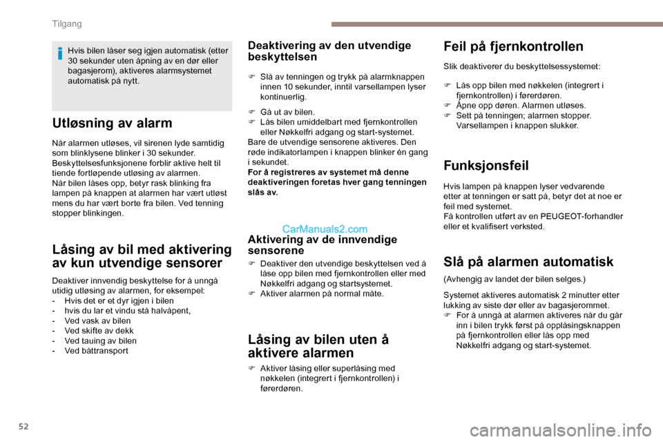 Peugeot Expert 2019  Brukerhåndbok (in Norwegian) 52
Utløsning av alarm
Når alarmen utløses, vil sirenen lyde samtidig 
som blinklysene blinker i 30 sekunder.
Beskyttelsesfunksjonene forblir aktive helt til 
tiende fortløpende utløsing av alarme