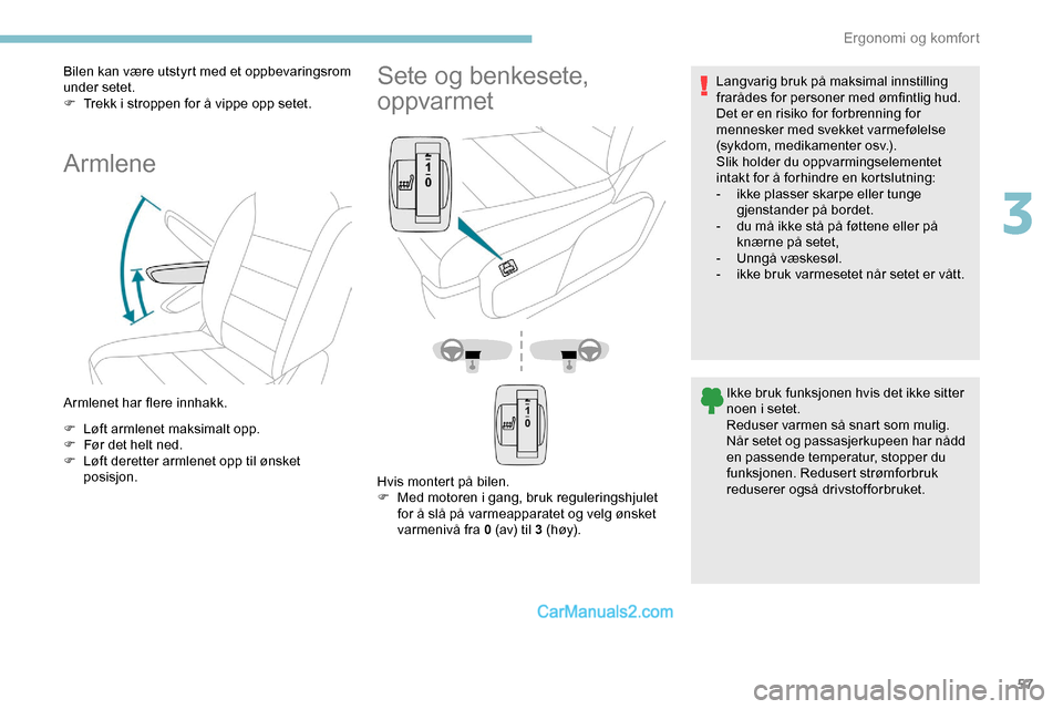 Peugeot Expert 2019  Brukerhåndbok (in Norwegian) 57
Bilen kan være utstyrt med et oppbevaringsrom 
under setet.
F 
T
 rekk i stroppen for å vippe opp setet.
Armlene
Armlenet har flere innhakk.
F 
L
 øft armlenet maksimalt opp.
F
 
F
 ør det helt