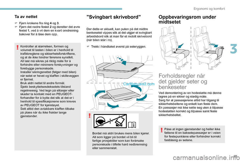 Peugeot Expert 2019 Brukerhåndbok (in Norwegian) 63
Ta av nettet
F Fjern krokene fra ring 4 og 3.
F F jern det nedre festet 2 og deretter det øvre
festet 1 , ved å vri dem en kvart omdreining
bakover for å låse dem opp.
Kontroller at størrel Peugeot Expert 2019 Brukerhåndbok (in Norwegian) 63
Ta av nettet
F Fjern krokene fra ring 4 og 3.
F F jern det nedre festet 2 og deretter det øvre
festet 1 , ved å vri dem en kvart omdreining
bakover for å låse dem opp.
Kontroller at størrel