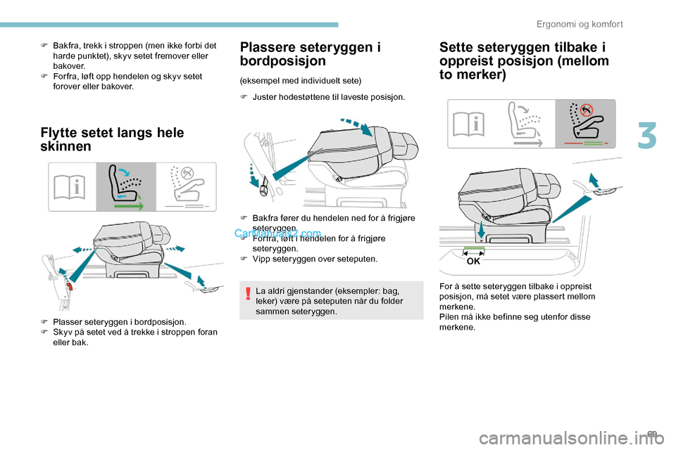 Peugeot Expert 2019 Brukerhåndbok (in Norwegian) 69
F Bakfra, trekk i stroppen (men ikke forbi det harde punktet), skyv setet fremover eller
bakover.
F
F
or fra, løft opp hendelen og skyv setet
forover eller bakover.
Flytte setet langs hele
s Peugeot Expert 2019 Brukerhåndbok (in Norwegian) 69
F Bakfra, trekk i stroppen (men ikke forbi det harde punktet), skyv setet fremover eller
bakover.
F
F
or fra, løft opp hendelen og skyv setet
forover eller bakover.
Flytte setet langs hele
s