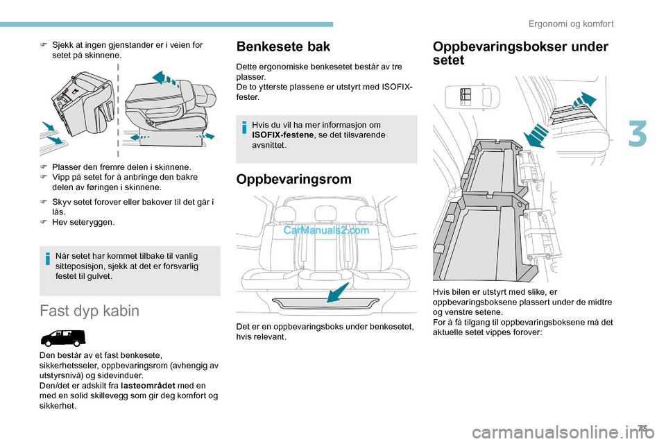 Peugeot Expert 2019  Brukerhåndbok (in Norwegian) 73
F Sjekk at ingen gjenstander er i veien for setet på skinnene.
F
 
P
 lasser den fremre delen i skinnene.
F
 
V
 ipp på setet for å anbringe den bakre 
delen av føringen i skinnene.
F
 
S
 kyv 