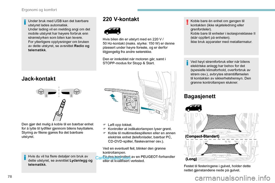 Peugeot Expert 2019 Brukerhåndbok (in Norwegian) 78
Under bruk med USB kan det bærbare
utstyret lades automatisk.
Under lading vil en melding angi om det
mobile utstyret har høyere forbruk enn
strømstyrken som bilen kan levere.
For ytterligere Peugeot Expert 2019 Brukerhåndbok (in Norwegian) 78
Under bruk med USB kan det bærbare
utstyret lades automatisk.
Under lading vil en melding angi om det
mobile utstyret har høyere forbruk enn
strømstyrken som bilen kan levere.
For ytterligere
