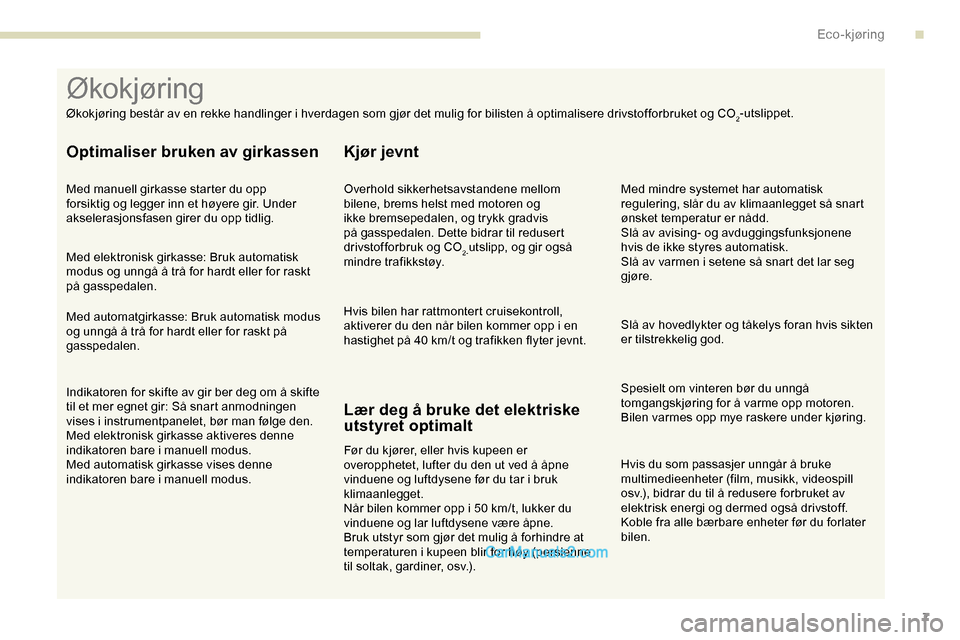 Peugeot Expert 2019 Brukerhåndbok (in Norwegian) 7
Hvis du som passasjer unngår å bruke
multimedieenheter (film, musikk, videospill
osv.), bidrar du til å redusere forbruket av
elektrisk energi og dermed også drivstoff.
Koble fra alle bærbar Peugeot Expert 2019 Brukerhåndbok (in Norwegian) 7
Hvis du som passasjer unngår å bruke
multimedieenheter (film, musikk, videospill
osv.), bidrar du til å redusere forbruket av
elektrisk energi og dermed også drivstoff.
Koble fra alle bærbar