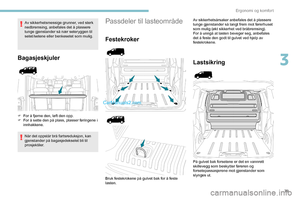 Peugeot Expert 2019 Brukerhåndbok (in Norwegian) 79
Av sikkerhetsmessige grunner, ved sterk
nedbremsing, anbefales det å plassere
tunge gjenstander så nær seteryggen til
setet/setene eller benkesetet som mulig.
Bagasjeskjuler
F For å fjerne d Peugeot Expert 2019 Brukerhåndbok (in Norwegian) 79
Av sikkerhetsmessige grunner, ved sterk
nedbremsing, anbefales det å plassere
tunge gjenstander så nær seteryggen til
setet/setene eller benkesetet som mulig.
Bagasjeskjuler
F For å fjerne d