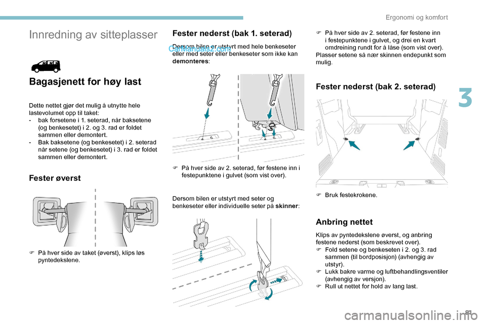 Peugeot Expert 2019 Brukerhåndbok (in Norwegian) 81
Innredning av sitteplasser
Bagasjenett for høy last
Dette nettet gjør det mulig å utnytte hele
lastevolumet opp til taket:
-
b
ak forsetene i 1. seterad, når baksetene
(og benkesetet) i 2. Peugeot Expert 2019 Brukerhåndbok (in Norwegian) 81
Innredning av sitteplasser
Bagasjenett for høy last
Dette nettet gjør det mulig å utnytte hele
lastevolumet opp til taket:
-
b
ak forsetene i 1. seterad, når baksetene
(og benkesetet) i 2.