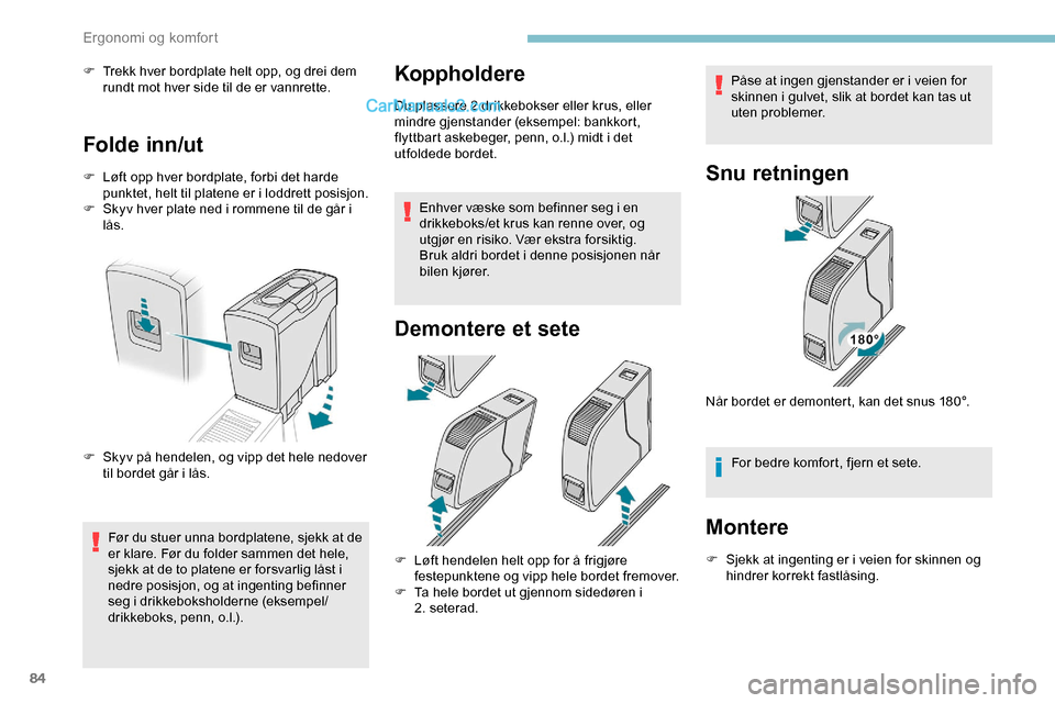 Peugeot Expert 2019 Brukerhåndbok (in Norwegian) 84
F Trekk hver bordplate helt opp, og drei dem rundt mot hver side til de er vannrette.
Folde inn/ut
F Løft opp hver bordplate, forbi det harde punktet, helt til platene er i loddrett posisjon.
F
Peugeot Expert 2019 Brukerhåndbok (in Norwegian) 84
F Trekk hver bordplate helt opp, og drei dem rundt mot hver side til de er vannrette.
Folde inn/ut
F Løft opp hver bordplate, forbi det harde punktet, helt til platene er i loddrett posisjon.
F