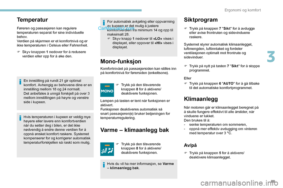 Peugeot Expert 2019  Brukerhåndbok (in Norwegian) 89
Temperatur
Føreren og passasjeren kan regulere 
temperaturen separat for sine individuelle 
b e h ov.
Verdien på skjermen er et komfortnivå og er 
ikke temperaturen i Celsius eller Fahrenheit.
F