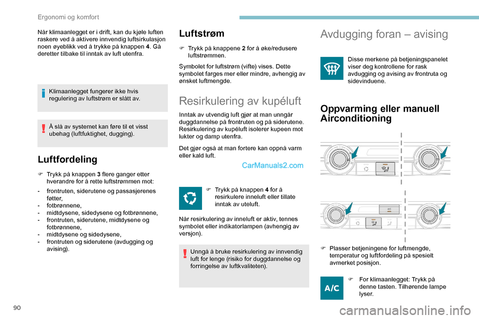 Peugeot Expert 2019  Brukerhåndbok (in Norwegian) 90
Når klimaanlegget er i drift, kan du kjøle luften 
raskere ved å aktivere innvendig luftsirkulasjon 
noen øyeblikk ved å trykke på knappen 4. Gå 
deretter tilbake til inntak av luft utenfra.
