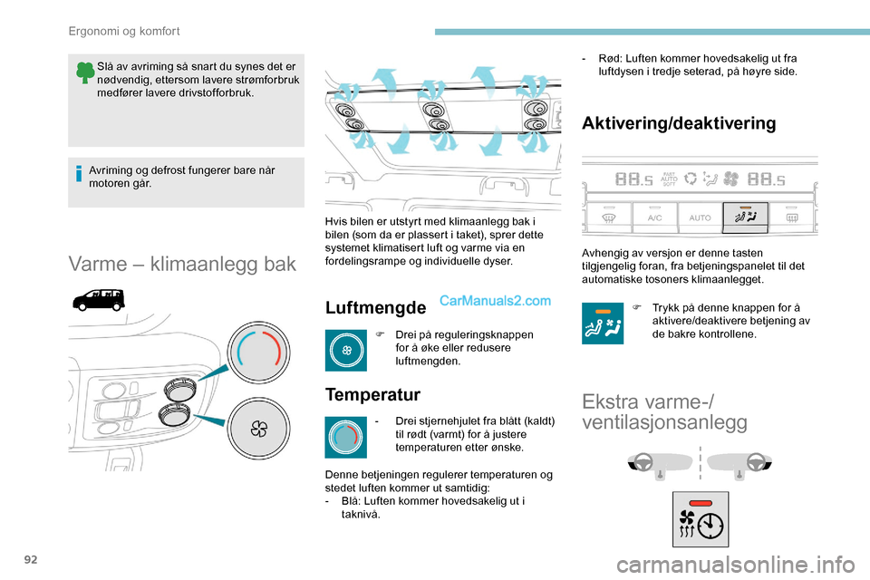 Peugeot Expert 2019  Brukerhåndbok (in Norwegian) 92
Slå av avriming så snart du synes det er 
nødvendig, ettersom lavere strømforbruk 
medfører lavere drivstofforbruk.
Avriming og defrost fungerer bare når 
motoren går.
Varme ‒ klimaanlegg 