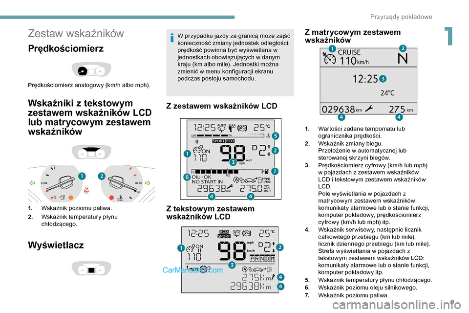 Peugeot Expert 2019  Instrukcja Obsługi (in Polish) 9
Zestaw wskaźników
Prędkościomierz
Prędkościomierz analogowy (km/h albo mph).
Wskaźniki z tekstowym 
zestawem wskaźników LCD 
lub matrycowym zestawem 
wskaźników
1.Wskaźnik poziomu paliwa