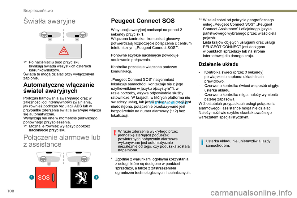 Peugeot Expert 2019  Instrukcja Obsługi (in Polish) 108
Połączenie alarmowe lub 
z assistance
Peugeot Connect SOS
* Zgodnie z warunkami ogólnymi korzystania z usługi, które są dostępne w punktach 
sprzedaży, a także z zastrzeżeniem 
ogranicze