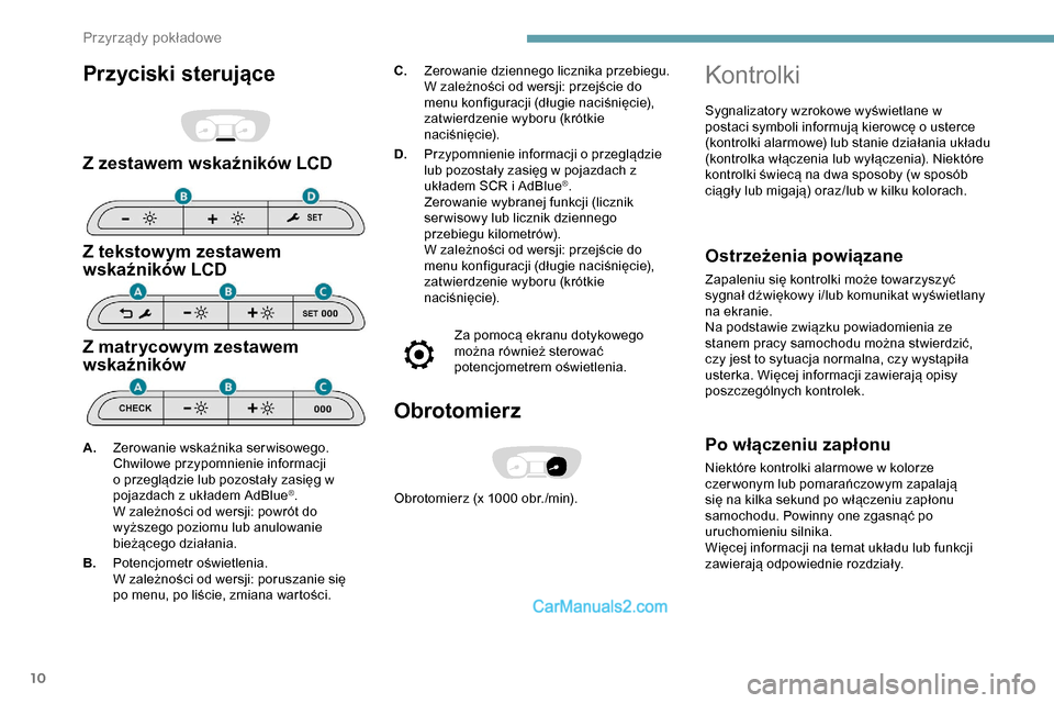 Peugeot Expert 2019  Instrukcja Obsługi (in Polish) 10
Przyciski sterujące
Z zestawem wskaźników LCD
Z tekstowym zestawem 
wskaźników LCD
Z matrycowym zestawem 
wskaźników
C.Zerowanie dziennego licznika przebiegu.
W zależności od wersji: przej