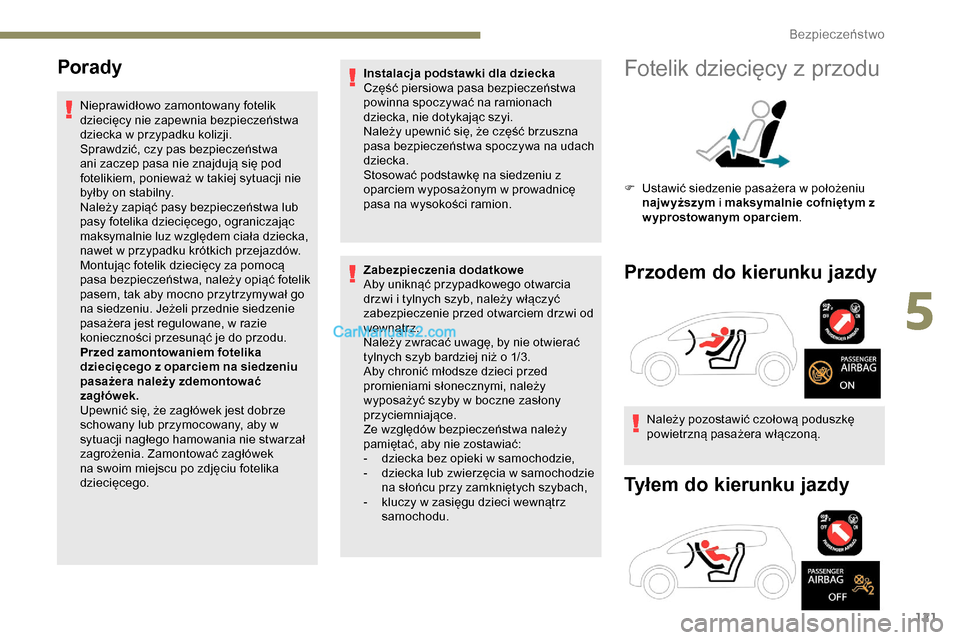 Peugeot Expert 2019 Instrukcja Obsługi (in Polish) 121
Porady
Nieprawidłowo zamontowany fotelik
dziecięcy nie zapewnia bezpieczeństwa
dziecka w przypadku kolizji.
Sprawdzić, czy pas bezpieczeństwa
ani zaczep pasa nie znajdują się pod
foteli Peugeot Expert 2019 Instrukcja Obsługi (in Polish) 121
Porady
Nieprawidłowo zamontowany fotelik
dziecięcy nie zapewnia bezpieczeństwa
dziecka w przypadku kolizji.
Sprawdzić, czy pas bezpieczeństwa
ani zaczep pasa nie znajdują się pod
foteli