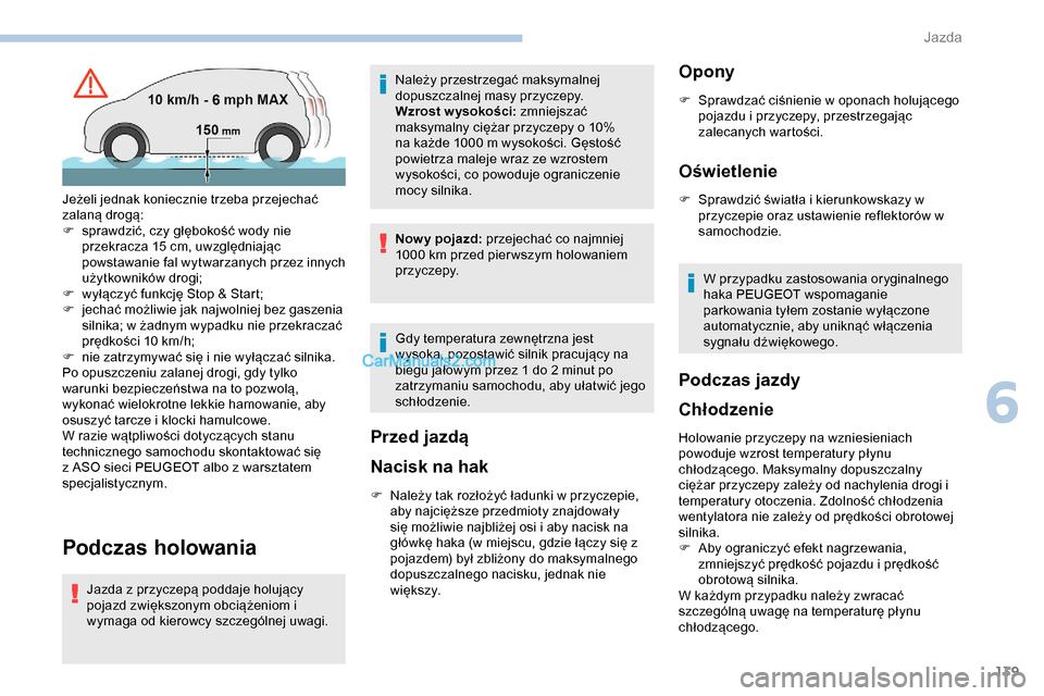 Peugeot Expert 2019 Instrukcja Obsługi (in Polish) 139
Podczas holowania
Jazda z przyczepą poddaje holujący
pojazd zwiększonym obciążeniom i
wymaga od kierowcy szczególnej uwagi.Należy przestrzegać maksymalnej
dopuszczalnej masy przyczepy.
Peugeot Expert 2019 Instrukcja Obsługi (in Polish) 139
Podczas holowania
Jazda z przyczepą poddaje holujący
pojazd zwiększonym obciążeniom i
wymaga od kierowcy szczególnej uwagi.Należy przestrzegać maksymalnej
dopuszczalnej masy przyczepy.