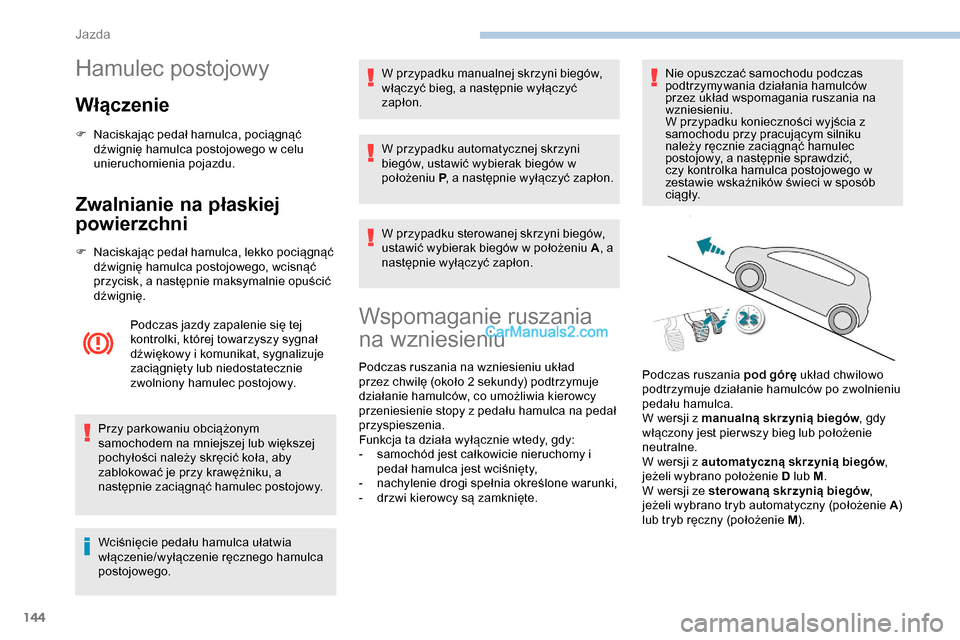Peugeot Expert 2019 Instrukcja Obsługi (in Polish) 144
Hamulec postojowy
Włączenie
F Naciskając pedał hamulca, pociągnąć dźwignię hamulca postojowego w celu
unieruchomienia pojazdu.
Zwalnianie na płaskiej
powierzchni
F Naciskając pedał h Peugeot Expert 2019 Instrukcja Obsługi (in Polish) 144
Hamulec postojowy
Włączenie
F Naciskając pedał hamulca, pociągnąć dźwignię hamulca postojowego w celu
unieruchomienia pojazdu.
Zwalnianie na płaskiej
powierzchni
F Naciskając pedał h
