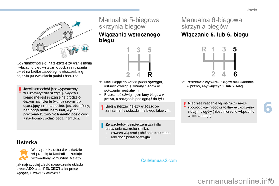 Peugeot Expert 2019 Instrukcja Obsługi (in Polish) 145
Jeżeli samochód jest wyposażony
w automatyczną skrzynię biegów i
konieczne jest ruszenie na drodze o
dużym nachyleniu (wznoszącym lub
opadającym), a samochód jest obciążony,
nacis Peugeot Expert 2019 Instrukcja Obsługi (in Polish) 145
Jeżeli samochód jest wyposażony
w automatyczną skrzynię biegów i
konieczne jest ruszenie na drodze o
dużym nachyleniu (wznoszącym lub
opadającym), a samochód jest obciążony,
nacis