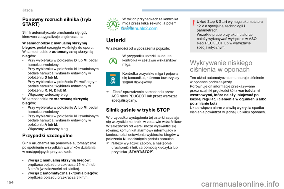 Peugeot Expert 2019 Instrukcja Obsługi (in Polish) 154
Ponowny rozruch silnika (tryb
S TA R T )
Silnik automatycznie uruchamia się, gdy
kierowca zasygnalizuje chęć ruszenia.
W samochodzie z manualną skrzynią
biegów: pedał sprzęgła wciśni Peugeot Expert 2019 Instrukcja Obsługi (in Polish) 154
Ponowny rozruch silnika (tryb
S TA R T )
Silnik automatycznie uruchamia się, gdy
kierowca zasygnalizuje chęć ruszenia.
W samochodzie z manualną skrzynią
biegów: pedał sprzęgła wciśni