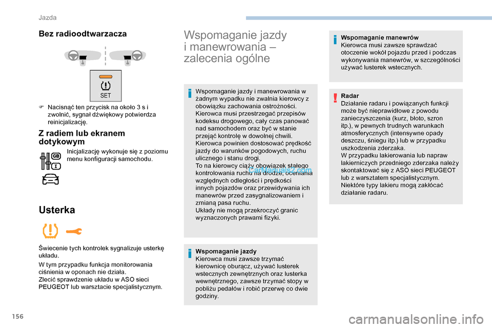Peugeot Expert 2019 Instrukcja Obsługi (in Polish) 156
Bez radioodtwarzacza
F Nacisnąć ten przycisk na około 3 s i zwolnić, sygnał dźwiękowy potwierdza
reinicjalizację.
Z radiem lub ekranem
dotykow ym
Inicjalizację wykonuje się z poziomu
Peugeot Expert 2019 Instrukcja Obsługi (in Polish) 156
Bez radioodtwarzacza
F Nacisnąć ten przycisk na około 3 s i zwolnić, sygnał dźwiękowy potwierdza
reinicjalizację.
Z radiem lub ekranem
dotykow ym
Inicjalizację wykonuje się z poziomu