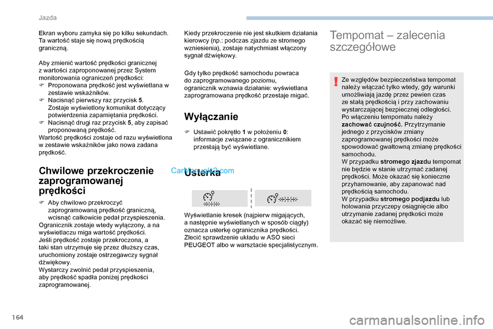 Peugeot Expert 2019 Instrukcja Obsługi (in Polish) 164
Chwilowe przekroczenie
zaprogramowanej
prędkości
F Aby chwilowo przekroczyć zaprogramowaną prędkość graniczną,
wcisnąć całkowicie pedał przyspieszenia.
Ogranicznik zostaje wtedy wy Peugeot Expert 2019 Instrukcja Obsługi (in Polish) 164
Chwilowe przekroczenie
zaprogramowanej
prędkości
F Aby chwilowo przekroczyć zaprogramowaną prędkość graniczną,
wcisnąć całkowicie pedał przyspieszenia.
Ogranicznik zostaje wtedy wy