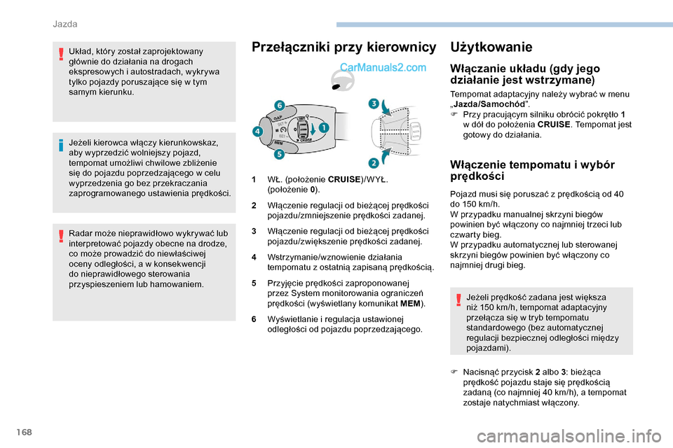 Peugeot Expert 2019 Instrukcja Obsługi (in Polish) 168
Układ, który został zaprojektowany
głównie do działania na drogach
ekspresowych i autostradach, wykrywa
tylko pojazdy poruszające się w tym
samym kierunku.
Jeżeli kierowca włączy ki Peugeot Expert 2019 Instrukcja Obsługi (in Polish) 168
Układ, który został zaprojektowany
głównie do działania na drogach
ekspresowych i autostradach, wykrywa
tylko pojazdy poruszające się w tym
samym kierunku.
Jeżeli kierowca włączy ki