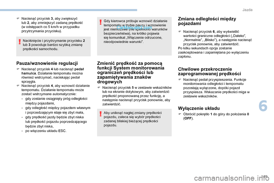 Peugeot Expert 2019 Instrukcja Obsługi (in Polish) 169
F Nacisnąć przycisk 3, aby zwiększyć
lub 2 , aby zmniejszyć zadaną prędkość
(w odstępach co 5 km/h w przypadku
przytrzymania przycisku).
Naciśnięcie i przytrzymanie przycisku 2
lub Peugeot Expert 2019 Instrukcja Obsługi (in Polish) 169
F Nacisnąć przycisk 3, aby zwiększyć
lub 2 , aby zmniejszyć zadaną prędkość
(w odstępach co 5 km/h w przypadku
przytrzymania przycisku).
Naciśnięcie i przytrzymanie przycisku 2
lub