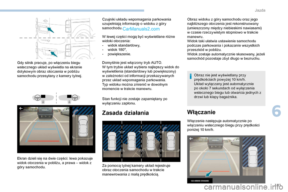 Peugeot Expert 2019 Instrukcja Obsługi (in Polish) 181
Gdy silnik pracuje, po włączeniu biegu
wstecznego układ wyświetla na ekranie
dotykowym obraz otoczenia w pobliżu
samochodu przesyłany z kamery tylnej.
Ekran dzieli się na dwie części: Peugeot Expert 2019 Instrukcja Obsługi (in Polish) 181
Gdy silnik pracuje, po włączeniu biegu
wstecznego układ wyświetla na ekranie
dotykowym obraz otoczenia w pobliżu
samochodu przesyłany z kamery tylnej.
Ekran dzieli się na dwie części: