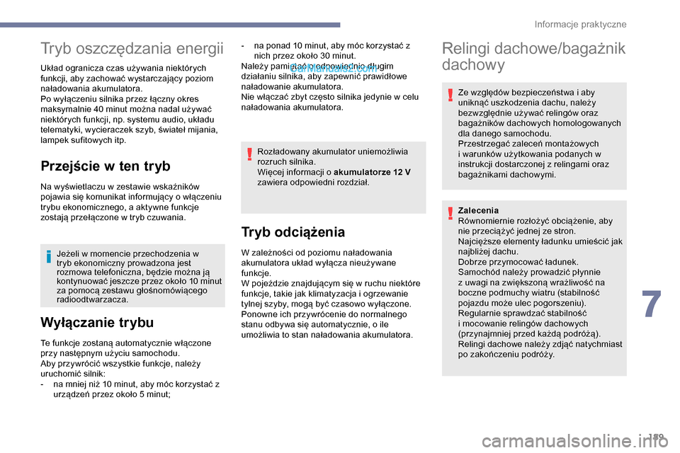 Peugeot Expert 2019  Instrukcja Obsługi (in Polish) 189
Tryb oszczędzania energii
Układ ogranicza czas używania niektórych 
funkcji, aby zachować wystarczający poziom 
naładowania akumulatora.
Po wyłączeniu silnika przez łączny okres 
maksym