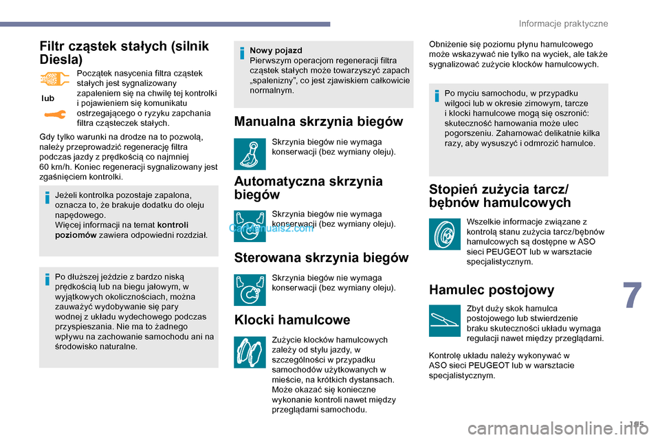 Peugeot Expert 2019 Instrukcja Obsługi (in Polish) 195
Filtr cząstek stałych (silnik
Diesla)
lub Początek nasycenia filtra cząstek
stałych jest sygnalizowany
zapaleniem się na chwilę tej kontrolki
i pojawieniem się komunikatu
ostrzegają Peugeot Expert 2019 Instrukcja Obsługi (in Polish) 195
Filtr cząstek stałych (silnik
Diesla)
lub Początek nasycenia filtra cząstek
stałych jest sygnalizowany
zapaleniem się na chwilę tej kontrolki
i pojawieniem się komunikatu
ostrzegają