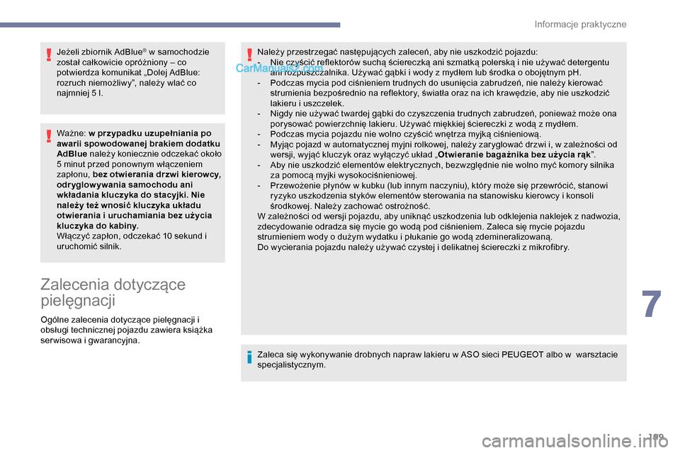 Peugeot Expert 2019  Instrukcja Obsługi (in Polish) 199
Jeżeli zbiornik AdBlue® w samochodzie 
został całkowicie opróżniony – co 
potwierdza komunikat „Dolej AdBlue: 
rozruch niemożliwy”, należy wlać co 
najmniej 5 l.
Ważne:  w przypadk