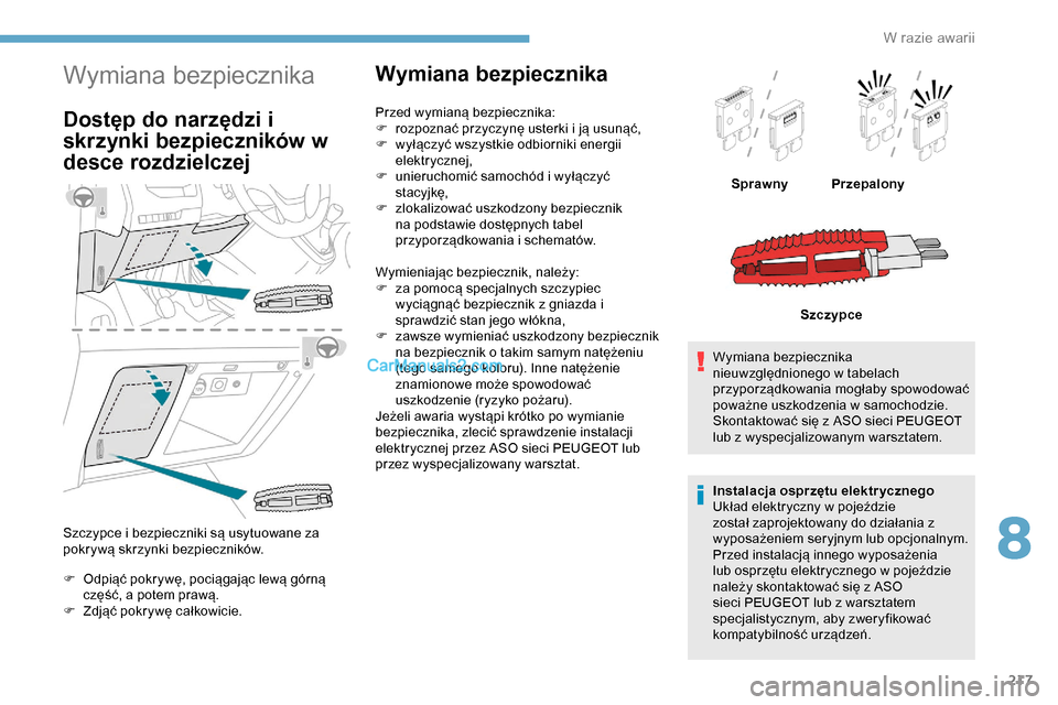 Peugeot Expert 2019 Instrukcja Obsługi (in Polish) 217
Wymiana bezpiecznika
Dostęp do narzędzi i
skrzynki bezpieczników w
desce rozdzielczej
Szczypce i bezpieczniki są usytuowane za
pokrywą skrzynki bezpieczników.
F
O
dpiąć pokrywę, poci Peugeot Expert 2019 Instrukcja Obsługi (in Polish) 217
Wymiana bezpiecznika
Dostęp do narzędzi i
skrzynki bezpieczników w
desce rozdzielczej
Szczypce i bezpieczniki są usytuowane za
pokrywą skrzynki bezpieczników.
F
O
dpiąć pokrywę, poci