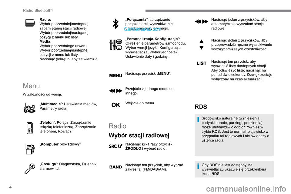 Peugeot Expert 2019 Instrukcja Obsługi (in Polish) 4
Radio:
Wybór poprzedniej/następnej
zapamiętanej stacji radiowej.
Wybór poprzedniej/następnej
pozycji z menu lub listy.
Media:
Wybór poprzedniego utworu.
Wybór poprzedniej/następnej
pozycj Peugeot Expert 2019 Instrukcja Obsługi (in Polish) 4
Radio:
Wybór poprzedniej/następnej
zapamiętanej stacji radiowej.
Wybór poprzedniej/następnej
pozycji z menu lub listy.
Media:
Wybór poprzedniego utworu.
Wybór poprzedniej/następnej
pozycj