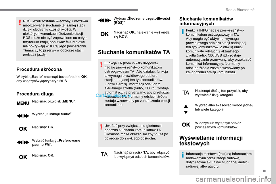 Peugeot Expert 2019  Instrukcja Obsługi (in Polish) 5
RDS, jeżeli zostanie włączony, umożliwia 
nieprzer wane słuchanie tej samej stacji 
dzięki śledzeniu częstotliwości. W 
niektórych warunkach śledzenie stacji 
RDS może nie być zapewnion