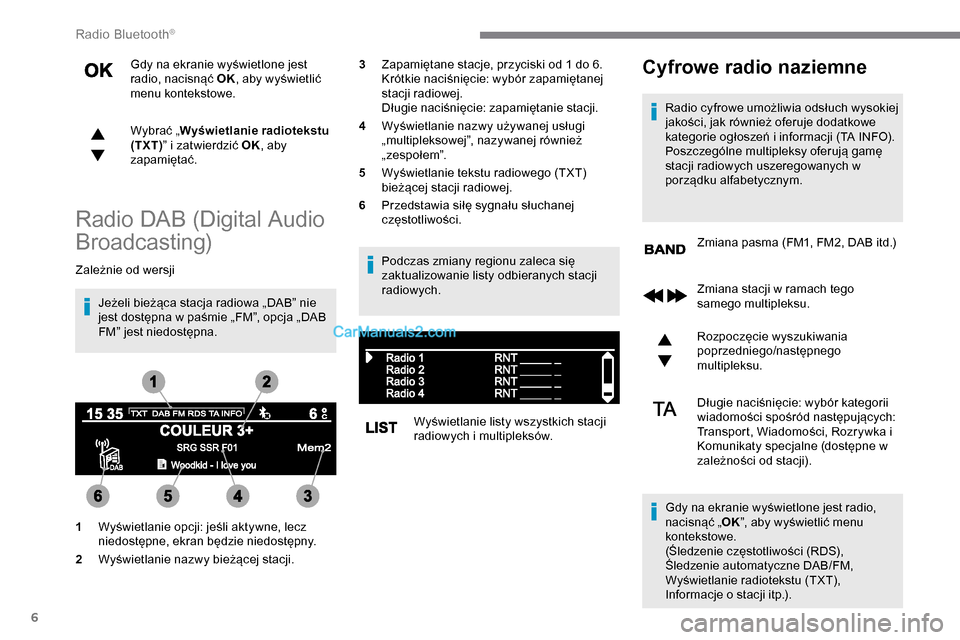 Peugeot Expert 2019 Instrukcja Obsługi (in Polish) 6
Gdy na ekranie wyświetlone jest
radio, nacisnąć OK, aby wyświetlić
menu kontekstowe.
Wybrać „ Wyświetlanie radiotekstu
(TXT) ” i zatwierdzić OK , aby
zapamiętać.
Radio DAB (Digital Peugeot Expert 2019 Instrukcja Obsługi (in Polish) 6
Gdy na ekranie wyświetlone jest
radio, nacisnąć OK, aby wyświetlić
menu kontekstowe.
Wybrać „ Wyświetlanie radiotekstu
(TXT) ” i zatwierdzić OK , aby
zapamiętać.
Radio DAB (Digital