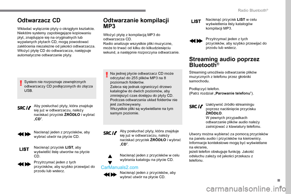Peugeot Expert 2019 Instrukcja Obsługi (in Polish) 9
Odtwarzacz CD
Wkładać wyłącznie płyty o okrągłym kształcie.
Niektóre systemy zapobiegające kopiowaniu
płyt, znajdujące się na oryginalnych lub
wypalanych płytach CD, mogą powodować Peugeot Expert 2019 Instrukcja Obsługi (in Polish) 9
Odtwarzacz CD
Wkładać wyłącznie płyty o okrągłym kształcie.
Niektóre systemy zapobiegające kopiowaniu
płyt, znajdujące się na oryginalnych lub
wypalanych płytach CD, mogą powodować