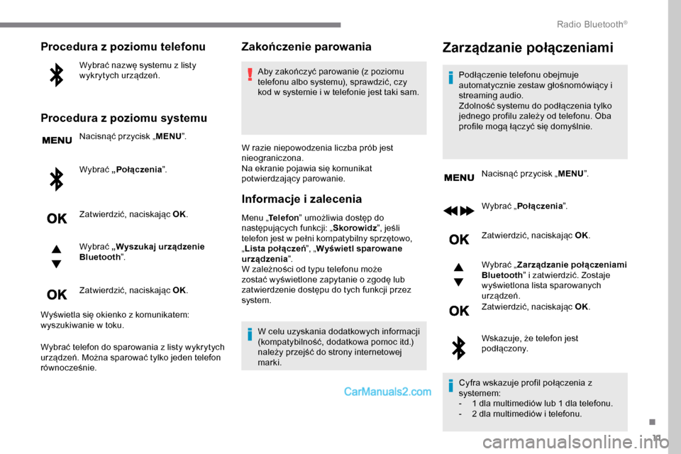 Peugeot Expert 2019 Instrukcja Obsługi (in Polish) 11
Procedura z poziomu telefonu
Wybrać nazwę systemu z listy
wykrytych urządzeń.
Procedura z poziomu systemu
Nacisnąć przycisk „MENU”.
Wybrać „Połączenia ”.
Zatwierdzić, naciskają Peugeot Expert 2019 Instrukcja Obsługi (in Polish) 11
Procedura z poziomu telefonu
Wybrać nazwę systemu z listy
wykrytych urządzeń.
Procedura z poziomu systemu
Nacisnąć przycisk „MENU”.
Wybrać „Połączenia ”.
Zatwierdzić, naciskają
