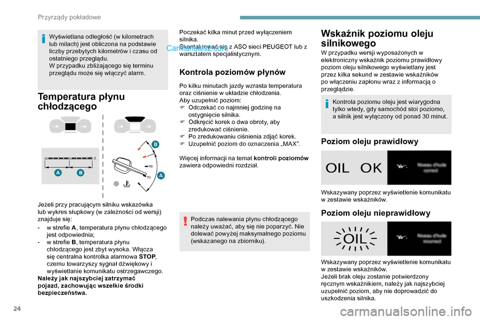 Peugeot Expert 2019  Instrukcja Obsługi (in Polish) 24
Wyświetlana odległość (w kilometrach 
lub milach) jest obliczona na podstawie 
liczby przebytych kilometrów i czasu od 
ostatniego przeglądu.
W przypadku zbliżającego się terminu 
przeglą