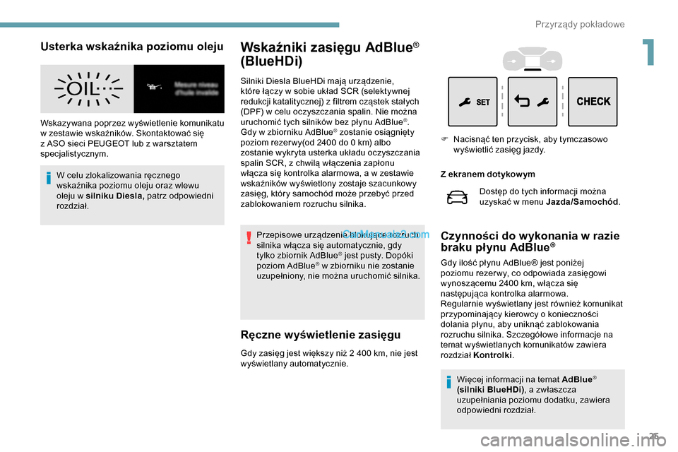 Peugeot Expert 2019  Instrukcja Obsługi (in Polish) 25
Usterka wskaźnika poziomu oleju
Wskazywana poprzez wyświetlenie komunikatu 
w zestawie wskaźników. Skontaktować się 
z ASO sieci PEUGEOT lub z warsztatem 
specjalistycznym.W celu zlokalizowan